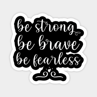 Be strong Be brave Be fearless Positive Motivational And Inspirational Quotes Magnet