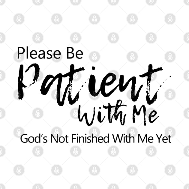 Please be patient with me. God is not finished with me yet by PlusAdore