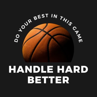 Basketball saying, Handle hard better T-Shirt