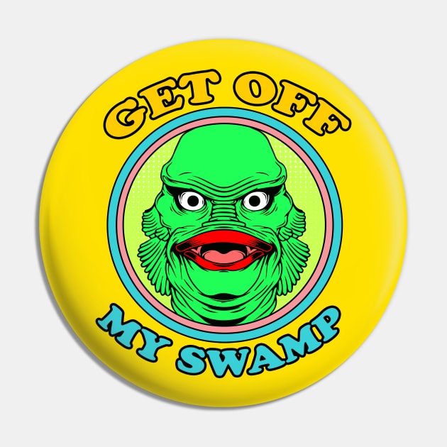 GET OFF MY SWAMP Pin by theanomalius_merch