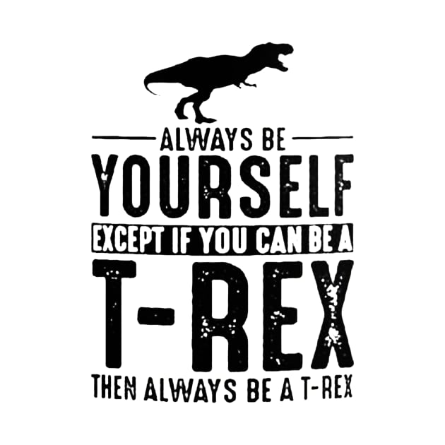 Always be Yourself T-Rex Coffee by vluesabanadesign