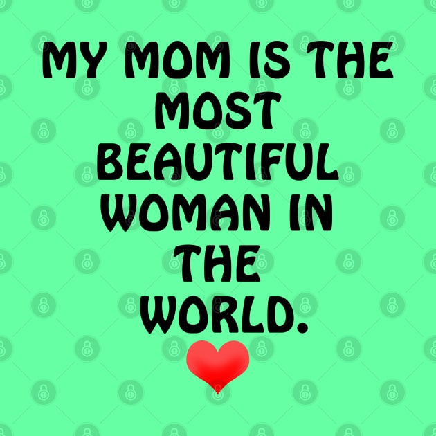 My Mom is the most Beautiful Woman in the World - I Love You Mom by ArtsoftheHeart