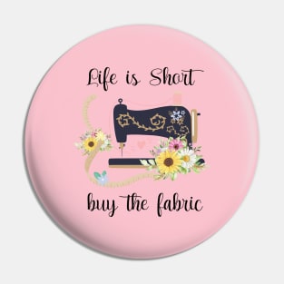 Life is Short Buy the Fabric Pin