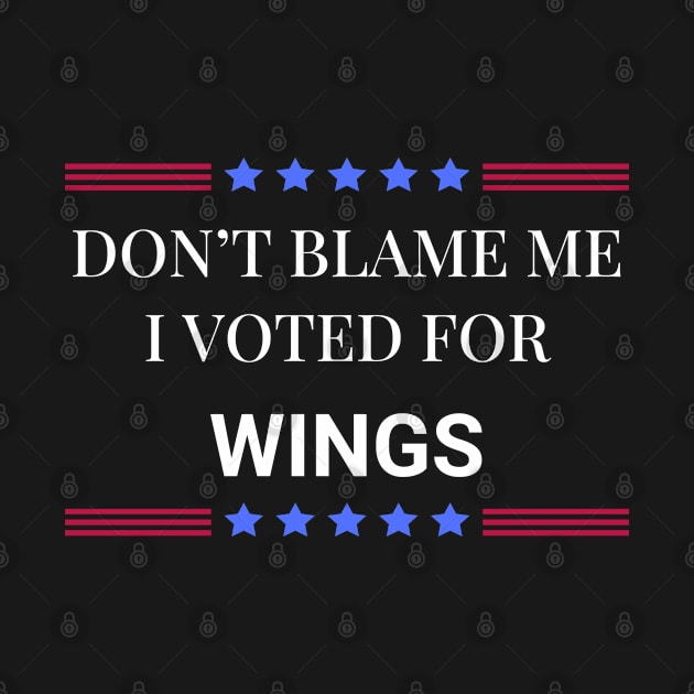 Don't Blame Me I Voted For Wings by Woodpile