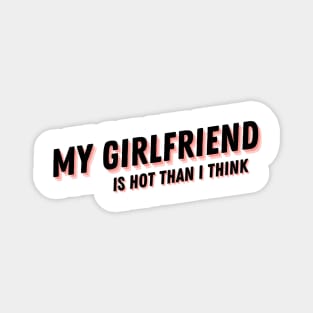 My Girlfriend is hot than I think T-shirt, Girlfriend, Love, Love My Girlfriend, Girlfriend Shirt, Valentine Shirt, Valentines Day Shirt Magnet