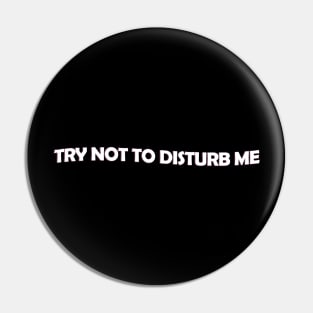 Try not to disturb me - white text Pin