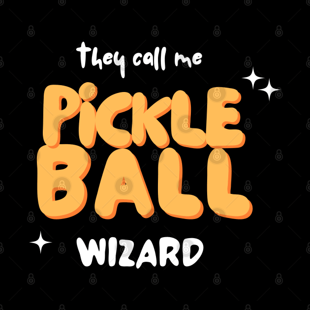 They Call Me Pickleball Wizard by ThreadsVerse