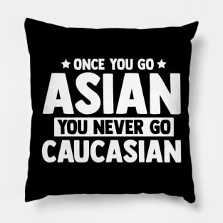 Once You Go Asian You Never Go Caucasian Funny Pillow