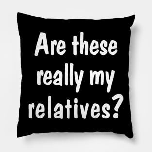 Are These Really My Relatives Pillow