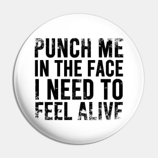 Punch Me In The Face I Need To Feel Alive Pin