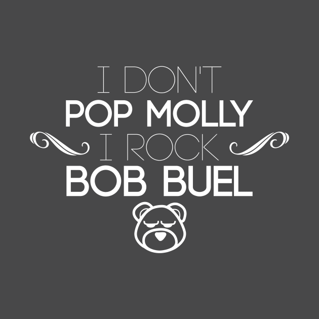 I Don't Pop Molly I Rock Bob Buel by bobbuel