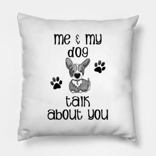 Me and My Dog Talk About You Pillow