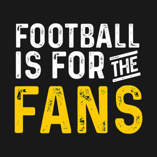 Football is for the fans T-Shirt