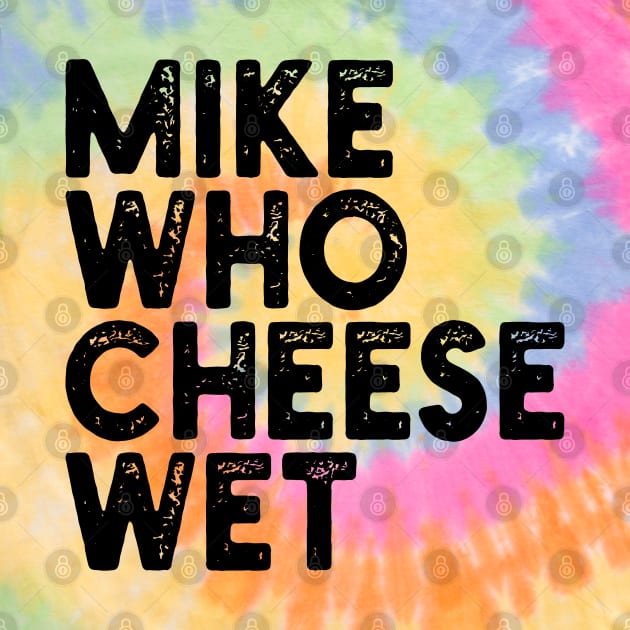 Mike Who Cheese Wet by mdr design