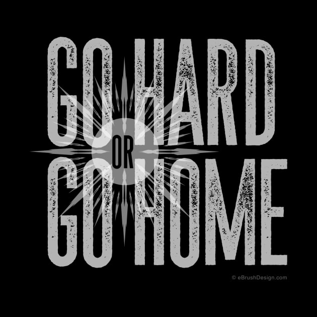 Go Hard or Go Home by eBrushDesign