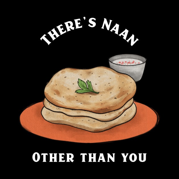 There's Naan Other than you by Horisondesignz