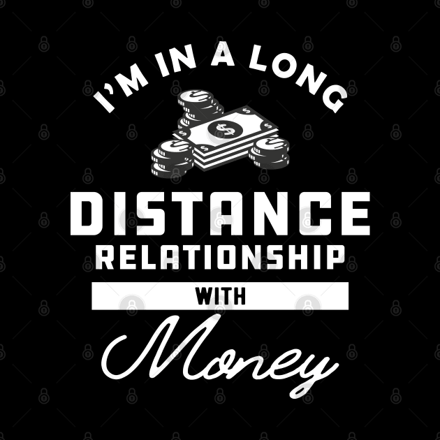 Money - I'm in a long distance relationship with money by KC Happy Shop