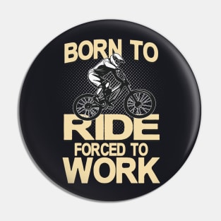 Born to ride forced to Work Pin