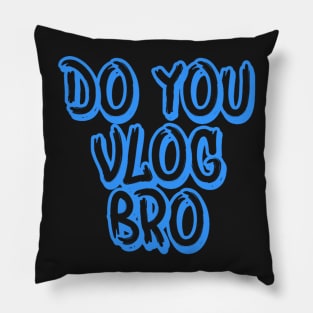 DO YOU VLOG BRO SHIRT Pillow