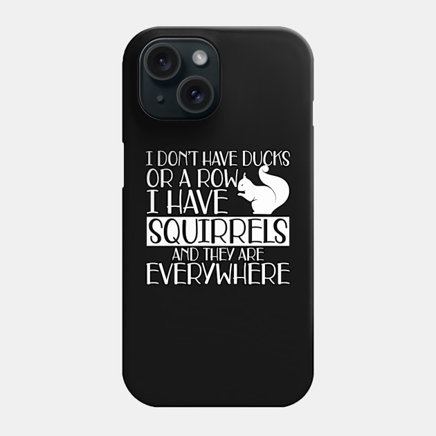 Squirrel - I don't have ducks or row I have squirrels and they are everywhere w Phone Case by KC Happy Shop