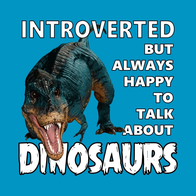 Introverted But Always Happy to Talk About Dinosaurs by Viergacht