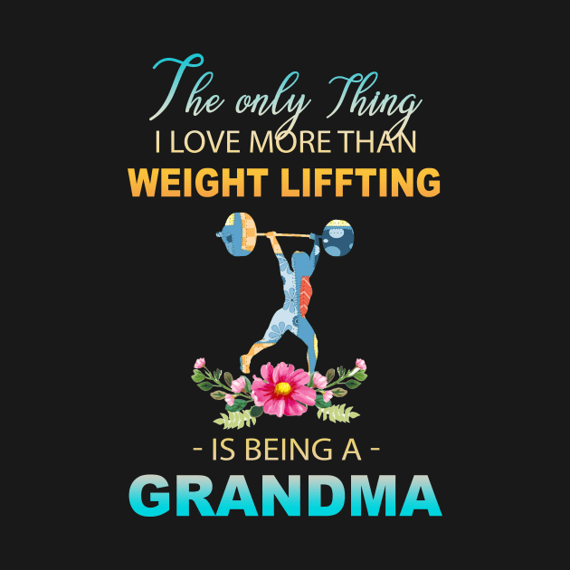 The Ony Thing I Love More Than Weight Liffting Is Being A Grandma by Thai Quang