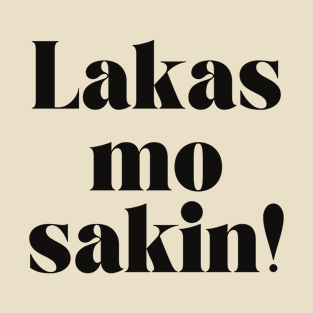 Filipino Tagalog Joke: lakas mo sakin! T-Shirt