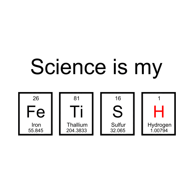 Science is my FeTiSH by RFMDesigns