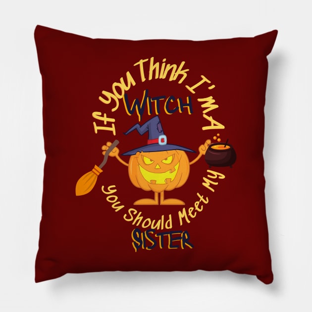 If You Think Im A Witch You Should Meet My Sister - Funny Pillow by O.M design