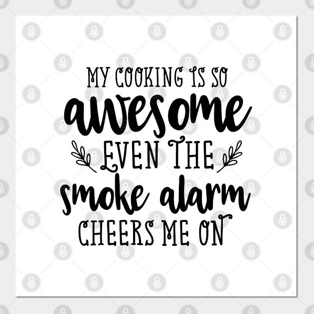 My Cooking Is So Awesome Even The Smoke Alarm Cheers On Me Funny Cooking Quotes Affiche Et Impression D Art Teepublic Fr