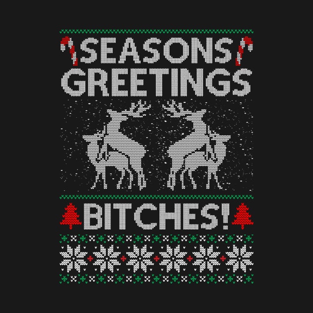 Seasons Greetings Bitches by SpacemanTees