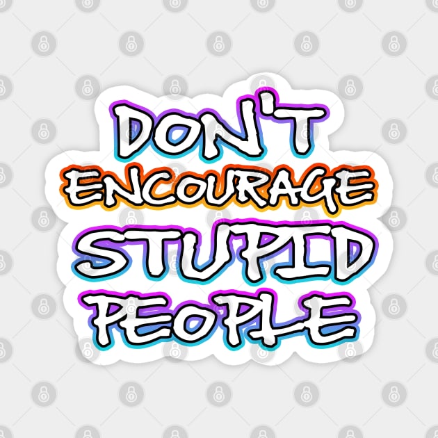 Dont Encourage Stupid People Magnet by Shawnsonart