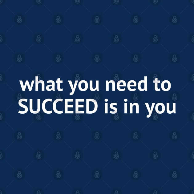 What you need to succeed is in you by Yoodee Graphics