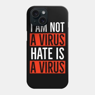 I Am Not A Virus - Hate Is A Virus Phone Case