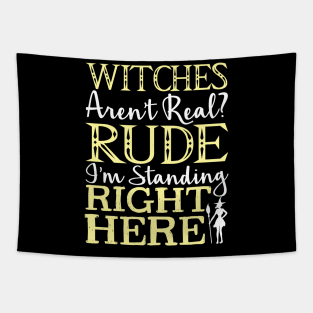 Witches Aren't Real? Rude I'm Standing Right Here - Witch Tapestry