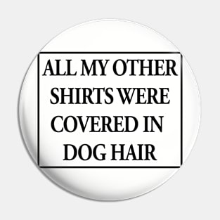 All My Other Shirts Were Covered in Dog Hair Funny Pin