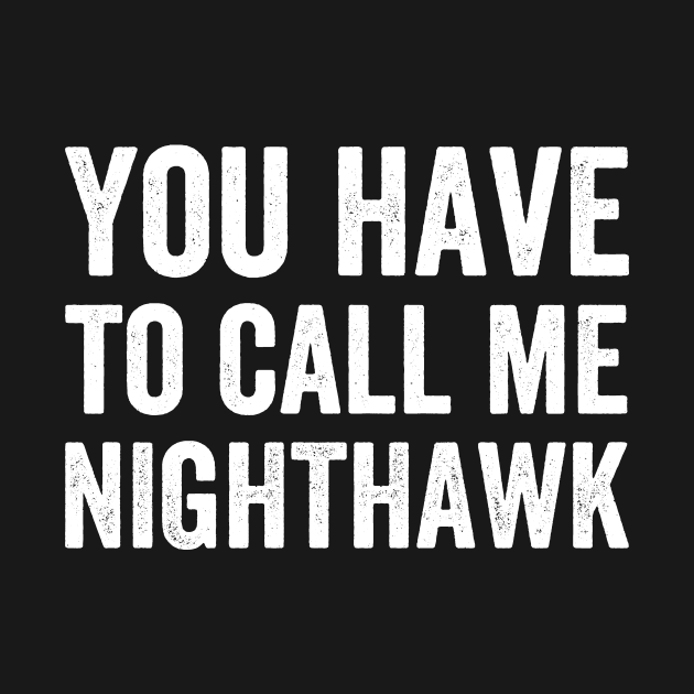 You Have to Call Me Nighthawk - Text Style White Font by Ipul The Pitiks