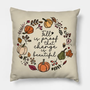 Fall is Proof That Change is Beautiful Pillow