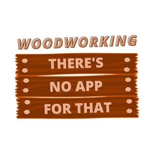 Woodworking There'S No App For That Woodworking Carpenter Dad Tools Lumberjack T-Shirt