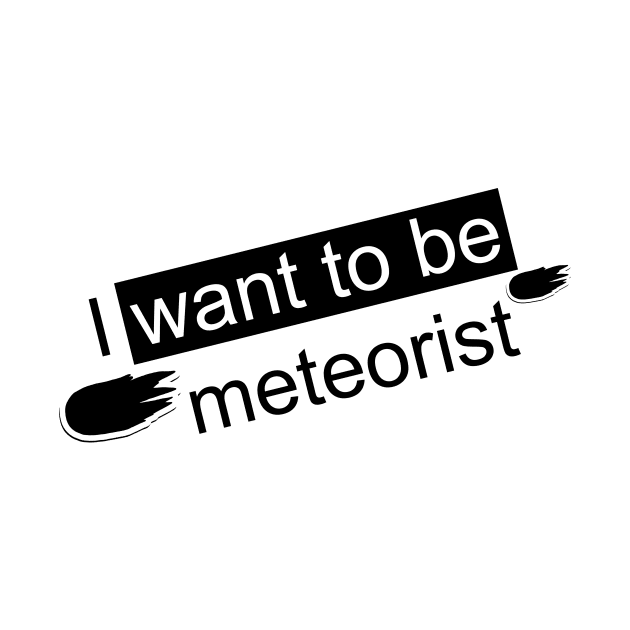 I WANT TO BE A METEORIST by HAIFAHARIS