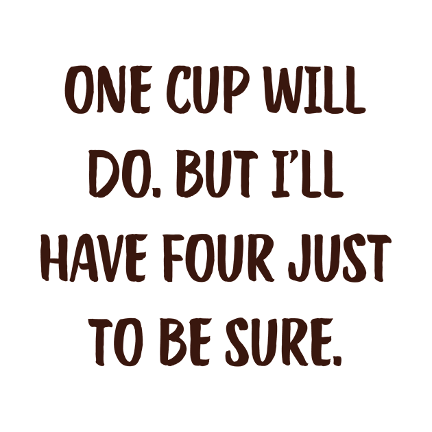 One Cup Will Do. But I'Ll Have Four Just To Be Sure. Coffee Funny Cute Inspirational Aesthetic by mounteencom