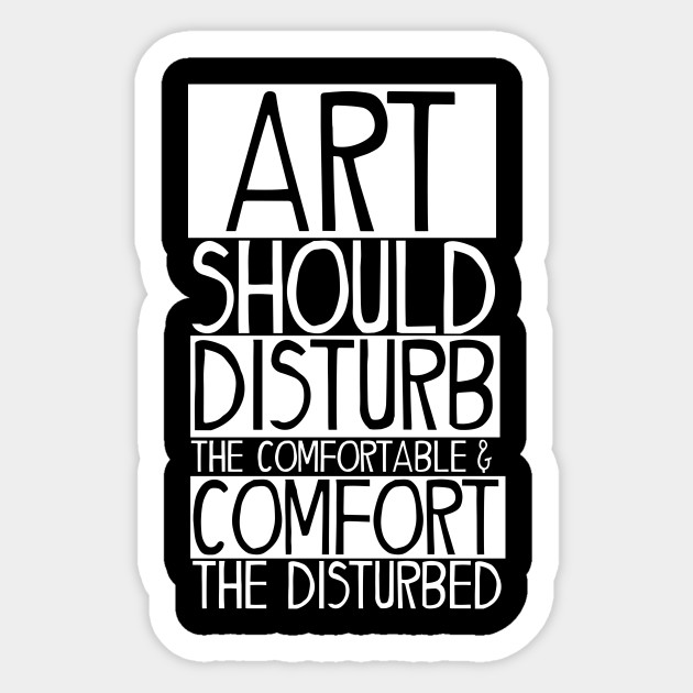 Art Should Disturb The Comfortable And Comfort The Disturbed Art