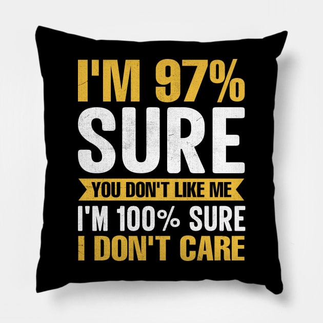 I'm 97% Sure You Don't Like Me I'm 100% Sure I Don't Care funny sarcastic Pillow by TheDesignDepot