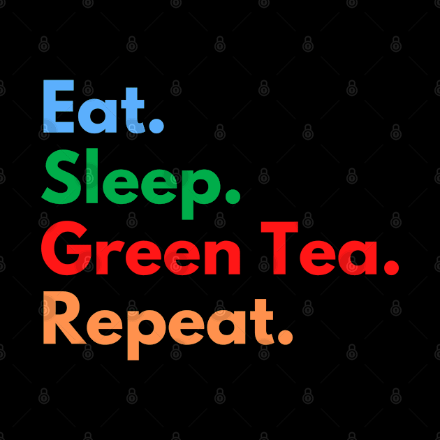 Eat. Sleep. Green Tea. Repeat. by Eat Sleep Repeat