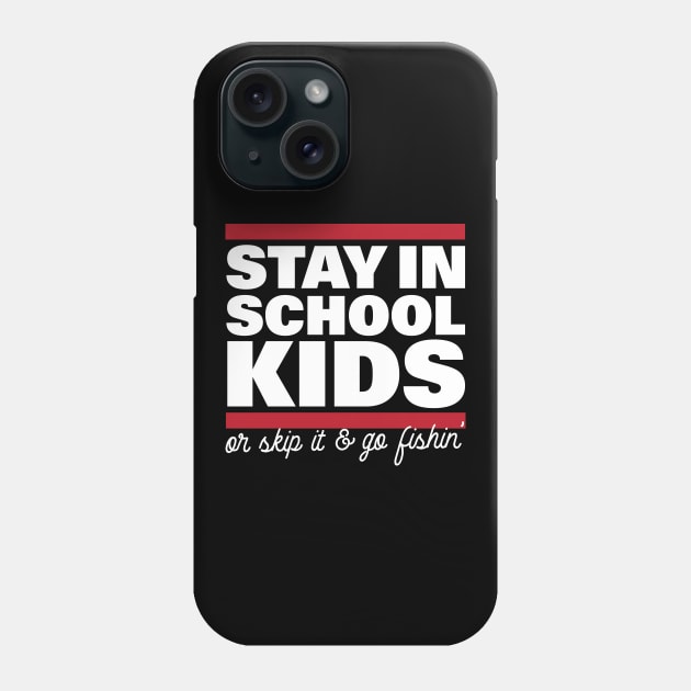 Stay In School In Kids Or Skip It & Go Fishin' Phone Case by thingsandthings