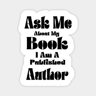 Ask Me About My Book I Am A Published Author funny writer Magnet