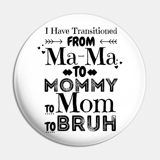 I Have Transitioned From Mama To Mommy To Mom To Bruh, Funny Mom Mother’s Day Gift Pin by JustBeSatisfied