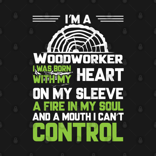 i'm a woodworker i was born with my heart by Tee-hub