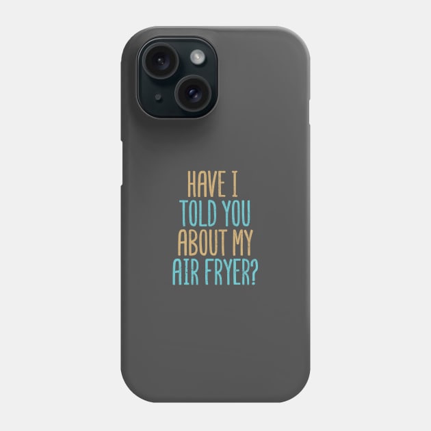 Have I Told You About My Air Fryer? Phone Case by Commykaze