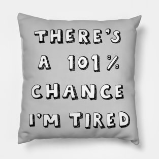 101% Chance I'm Tired Pillow